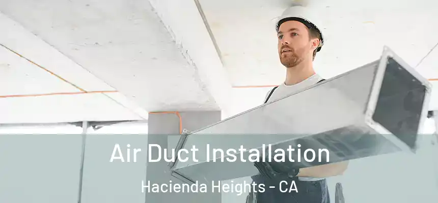 Air Duct Installation Hacienda Heights - CA