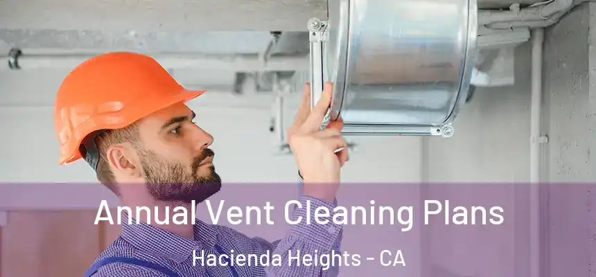  Annual Vent Cleaning Plans Hacienda Heights - CA