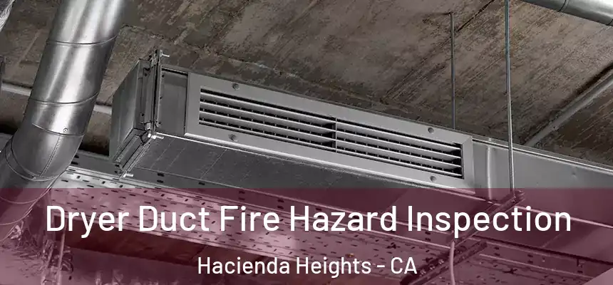  Dryer Duct Fire Hazard Inspection Hacienda Heights - CA