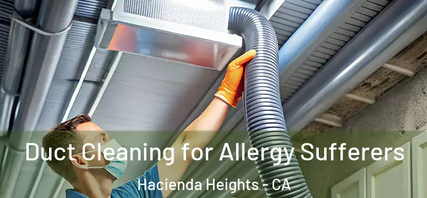  Duct Cleaning for Allergy Sufferers Hacienda Heights - CA
