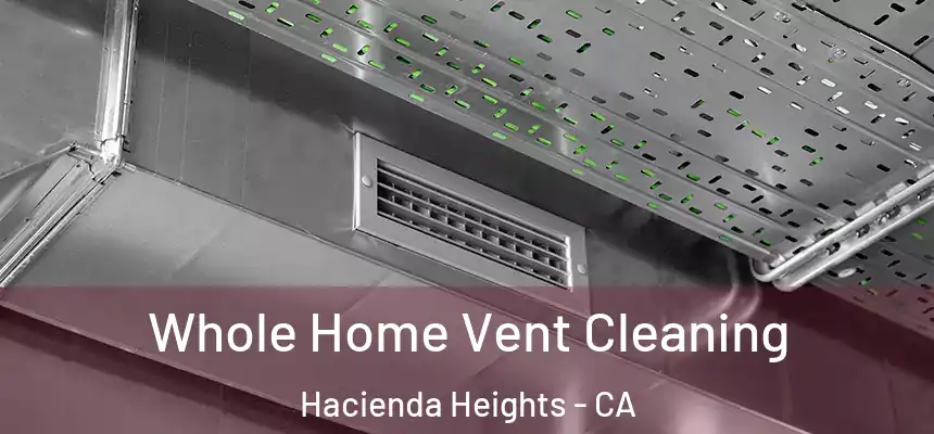  Whole Home Vent Cleaning Hacienda Heights - CA